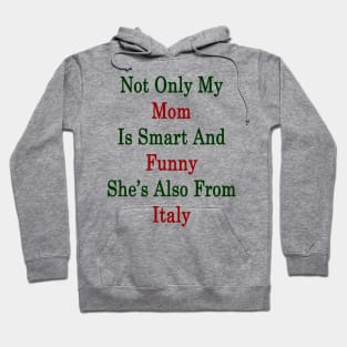 Not Only My Mom Is Smart And Funny She's Also From Italy Hoodie